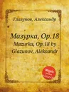 Мазурка, Op.18. Mazurka, Op.18 by Glazunov, Aleksandr - А. Глазунов