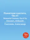 Памятная кантата, Op.65. Memorial Cantata, Op.65 by Glazunov, Aleksandr - А. Глазунов