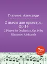 2 пьесы для оркестра, Op.14. 2 Pieces for Orchestra, Op.14 by Glazunov, Aleksandr - А. Глазунов