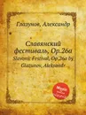 Славянский фестиваль, Op.26a. Slavonic Festival, Op.26a by Glazunov, Aleksandr - А. Глазунов