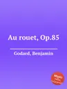 Au rouet, Op.85 - B. Godard