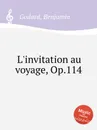 L'invitation au voyage, Op.114 - B. Godard