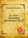 Le Tasse, Symphonie dramatique, Op.39 - B. Godard