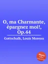 O, ma Charmante, epargnez moi!, Op.44 - L.M. Gottschalk