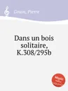 Dans un bois solitaire, K.308/295b - P. Gouin