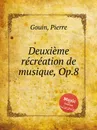 Deuxieme recreation de musique, Op.8 - P. Gouin