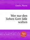 Wer nur den lieben Gott la?t walten - P. Gouin
