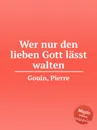 Wer nur den lieben Gott lasst walten - P. Gouin