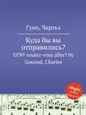 Куда бы вы отправились? - С. Гунод