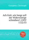 Ach Gott, wie lange soll der Widerwartige schmahen?, GWV 1122/53 - C. Graupner