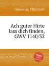Ach guter Hirte lass dich finden, GWV 1140/32 - C. Graupner
