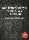 Ach Herr Gott wie reich, GWV 1162/42b - C. Graupner