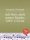 Ach Herr, mich armen Sunder, GWV 1152/46 - C. Graupner