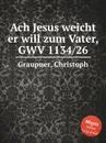 Ach Jesus weicht er will zum Vater, GWV 1134/26 - C. Graupner