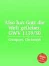 Also hat Gott die Welt geliebet, GWV 1139/30 - C. Graupner