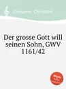 Der grosse Gott will seinen Sohn, GWV 1161/42 - C. Graupner