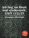 Ich lieg' im Streit und wiederstreb', GWV 1131/29 - C. Graupner