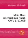 Mein Herz erschrick nur nicht, GWV 1167/09b - C. Graupner