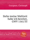 Siehe meine Mahlzeit habe ich bereitet, GWV 1161/35 - C. Graupner