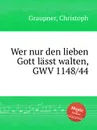 Wer nur den lieben Gott lasst walten, GWV 1148/44 - C. Graupner