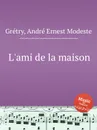 L'ami de la maison - A.E. Grétry