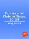 Кантата на открытие памятника В.Кристиса, EG 158 - Е. Григ
