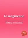 La magicienne - F. Halévy
