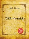 10 Klavierstucke - J. Hall