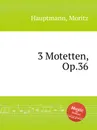 3 Motetten, Op.36 - M. Hauptmann