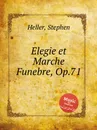 Elegie et Marche Funebre, Op.71 - S. Heller