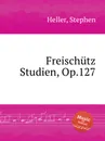 Freischutz Studien, Op.127 - S. Heller