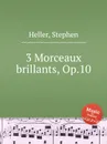 3 Morceaux brillants, Op.10 - S. Heller