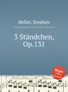 3 Standchen, Op.131 - S. Heller