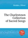 The Charlestown Collection of Sacred Songs - O. Holden