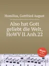 Also hat Gott geliebt die Welt, HoWV II.Anh.22 - G.A. Homilius