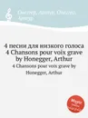 4 песни для низкого голоса. 4 Chansons pour voix grave by Honegger, Arthur - А. Хоннегер