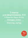 3 пьесы для фортепиано, H 8. 3 Pieces for Piano, H 8 by Honegger, Arthur - А. Хоннегер