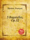 3 Bagatelles, Op.52 - F. Hünten