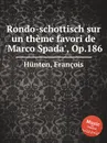 Rondo-schottisch sur un theme favori de 'Marco Spada', Op.186 - F. Hünten