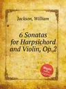 6 Sonatas for Harpsichord and Violin, Op.2 - W. Jackson