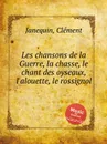 Les chansons de la Guerre, la chasse, le chant des oyseaux, l'alouette, le rossignol - C. Janequin