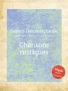 Chansons rustiques - E. Jaques-Dalcroze