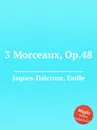 3 Morceaux, Op.48 - E. Jaques-Dalcroze