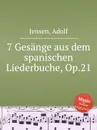 7 Gesange aus dem spanischen Liederbuche, Op.21 - A. Jensen