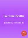 La reine Berthe - V.d. Joncières