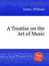 A Treatise on the Art of Music - W. Jones