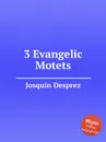 3 Evangelic Motets - J. Desprez