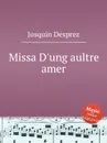 Missa D'ung aultre amer - J. Desprez