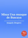 Missa Una musque de Buscaya - J. Desprez
