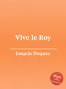 Vive le Roy - J. Desprez